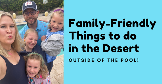 Family-Friendly Things to do in the Desert (Outside of the Pool)!